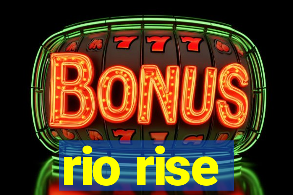 rio rise